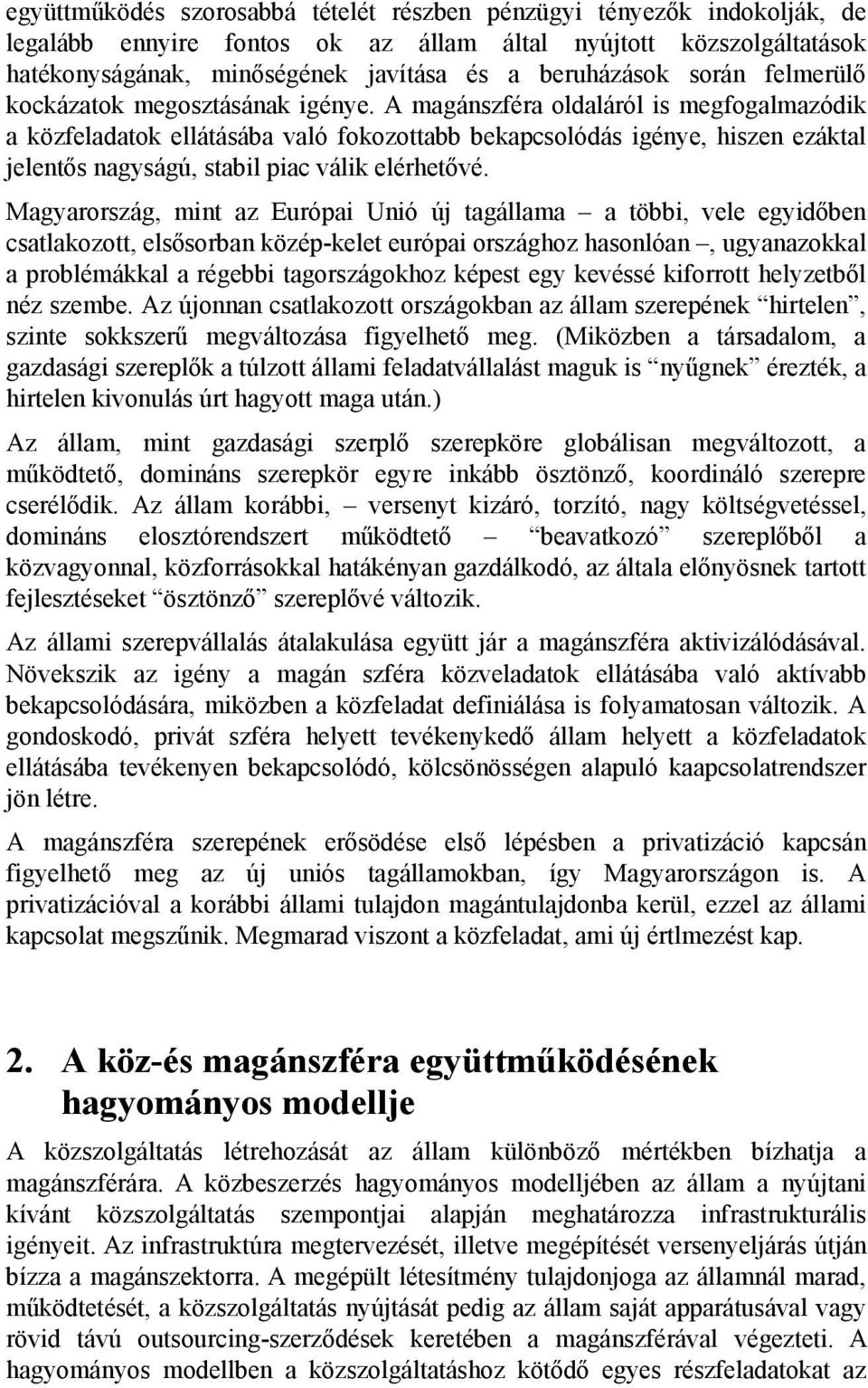 A magánszféra oldaláról is megfogalmazódik a közfeladatok ellátásába való fokozottabb bekapcsolódás igénye, hiszen ezáktal jelentős nagyságú, stabil piac válik elérhetővé.