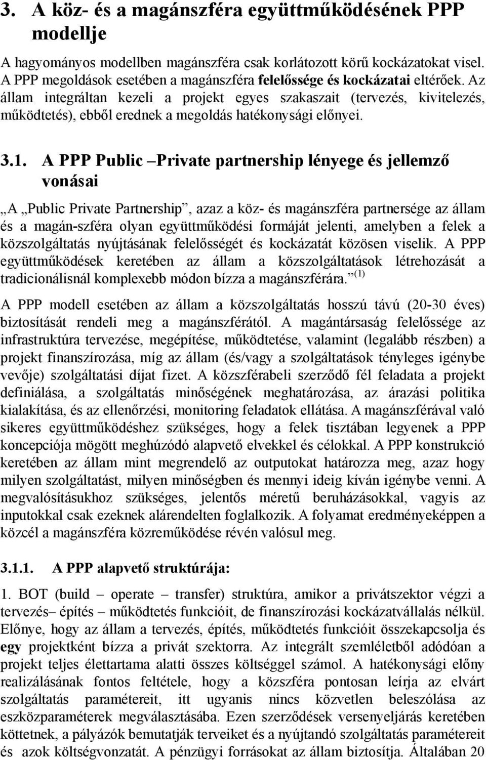 Az állam integráltan kezeli a projekt egyes szakaszait (tervezés, kivitelezés, működtetés), ebből erednek a megoldás hatékonysági előnyei. 3.1.