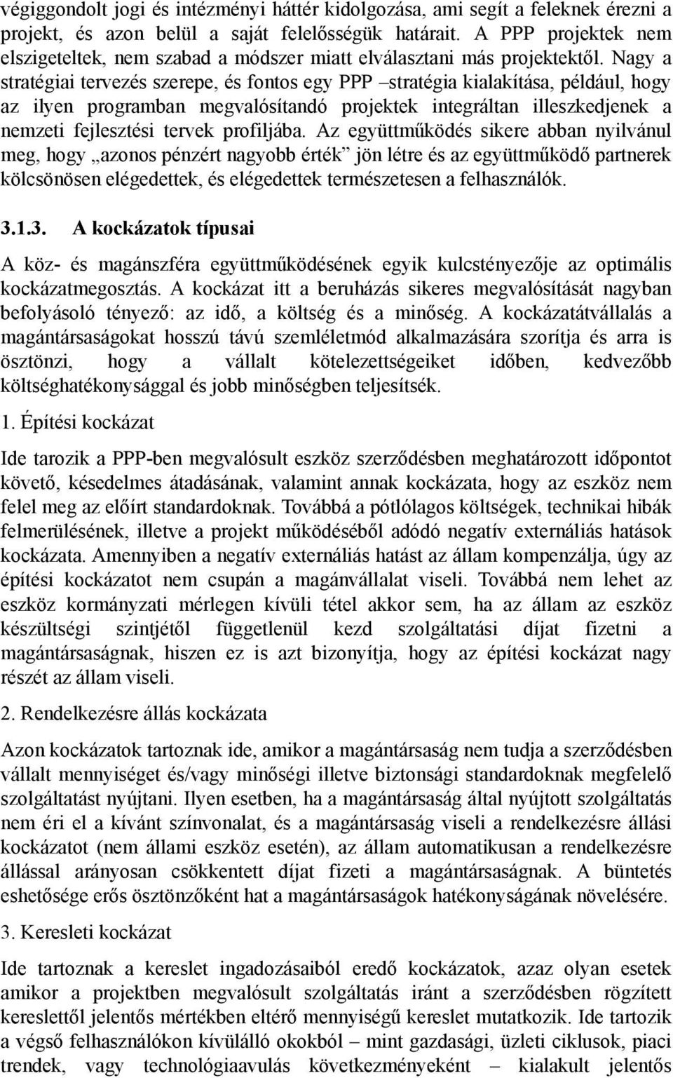 Nagy a stratégiai tervezés szerepe, és fontos egy PPP stratégia kialakítása, például, hogy az ilyen programban megvalósítandó projektek integráltan illeszkedjenek a nemzeti fejlesztési tervek