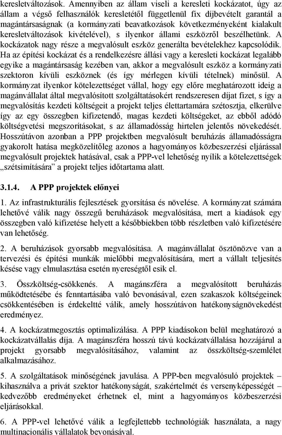 következményeként kialakult keresletváltozások kivételével), s ilyenkor állami eszközről beszélhetünk. A kockázatok nagy része a megvalósult eszköz generálta bevételekhez kapcsolódik.