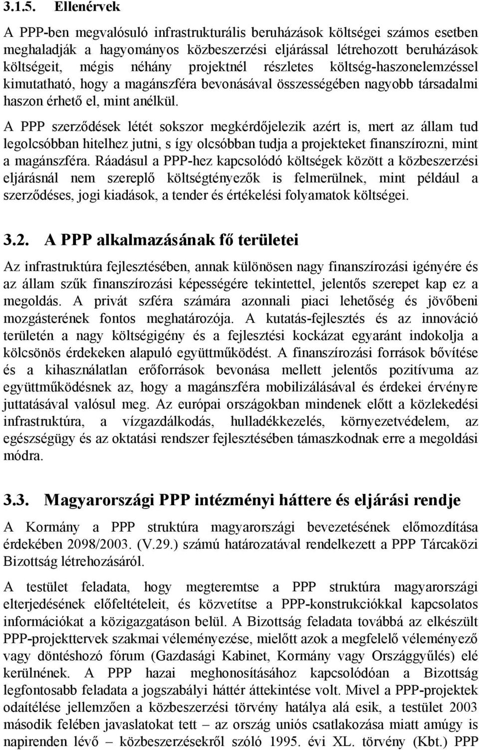 részletes költség-haszonelemzéssel kimutatható, hogy a magánszféra bevonásával összességében nagyobb társadalmi haszon érhető el, mint anélkül.