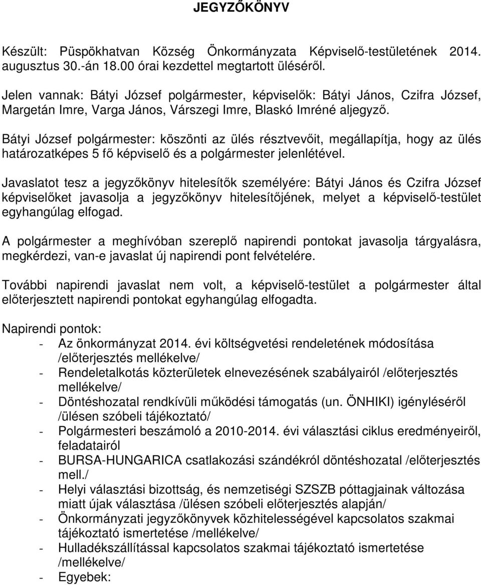 Bátyi József polgármester: köszönti az ülés résztvevőit, megállapítja, hogy az ülés határozatképes 5 fő képviselő és a polgármester jelenlétével.