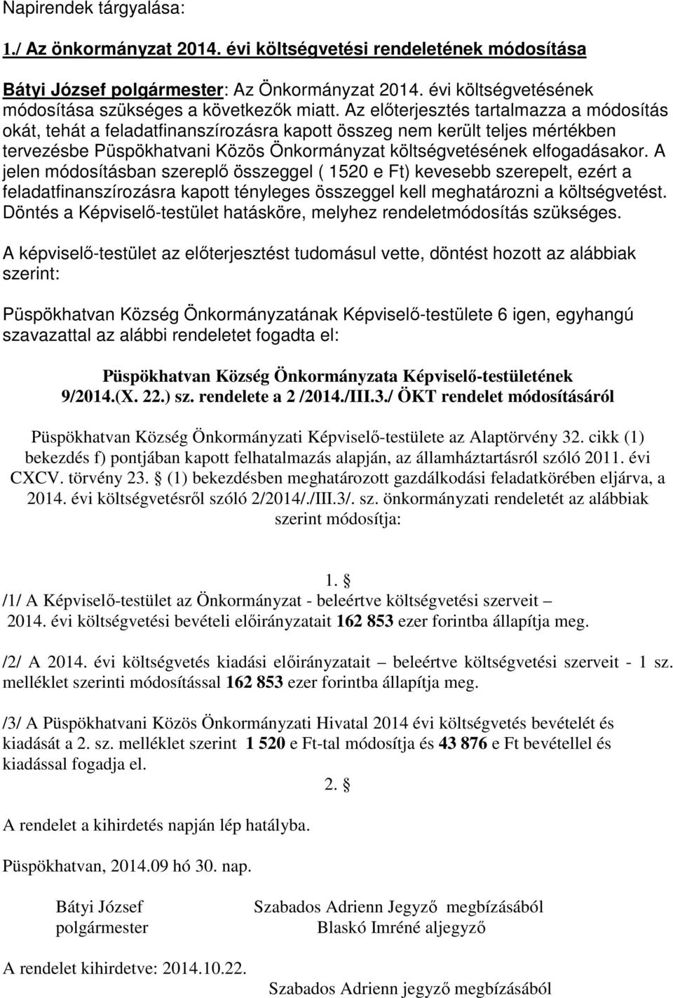 Az előterjesztés tartalmazza a módosítás okát, tehát a feladatfinanszírozásra kapott összeg nem került teljes mértékben tervezésbe Püspökhatvani Közös Önkormányzat költségvetésének elfogadásakor.