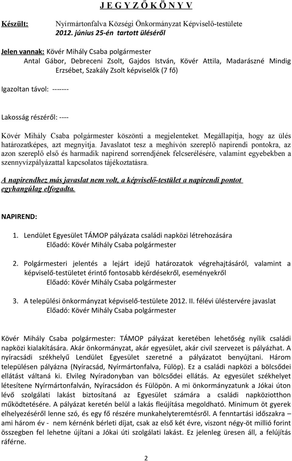 Igazoltan távol: ------- Lakosság részéről: ---- Kövér Mihály Csaba polgármester köszönti a megjelenteket. Megállapítja, hogy az ülés határozatképes, azt megnyitja.