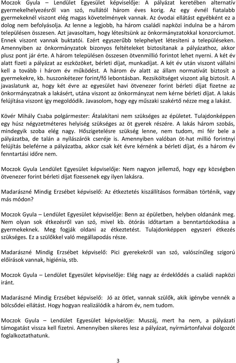 Az lenne a legjobb, ha három családi napközi indulna be a három településen összesen. Azt javasoltam, hogy létesítsünk az önkormányzatokkal konzorciumot. Ennek viszont vannak buktatói.