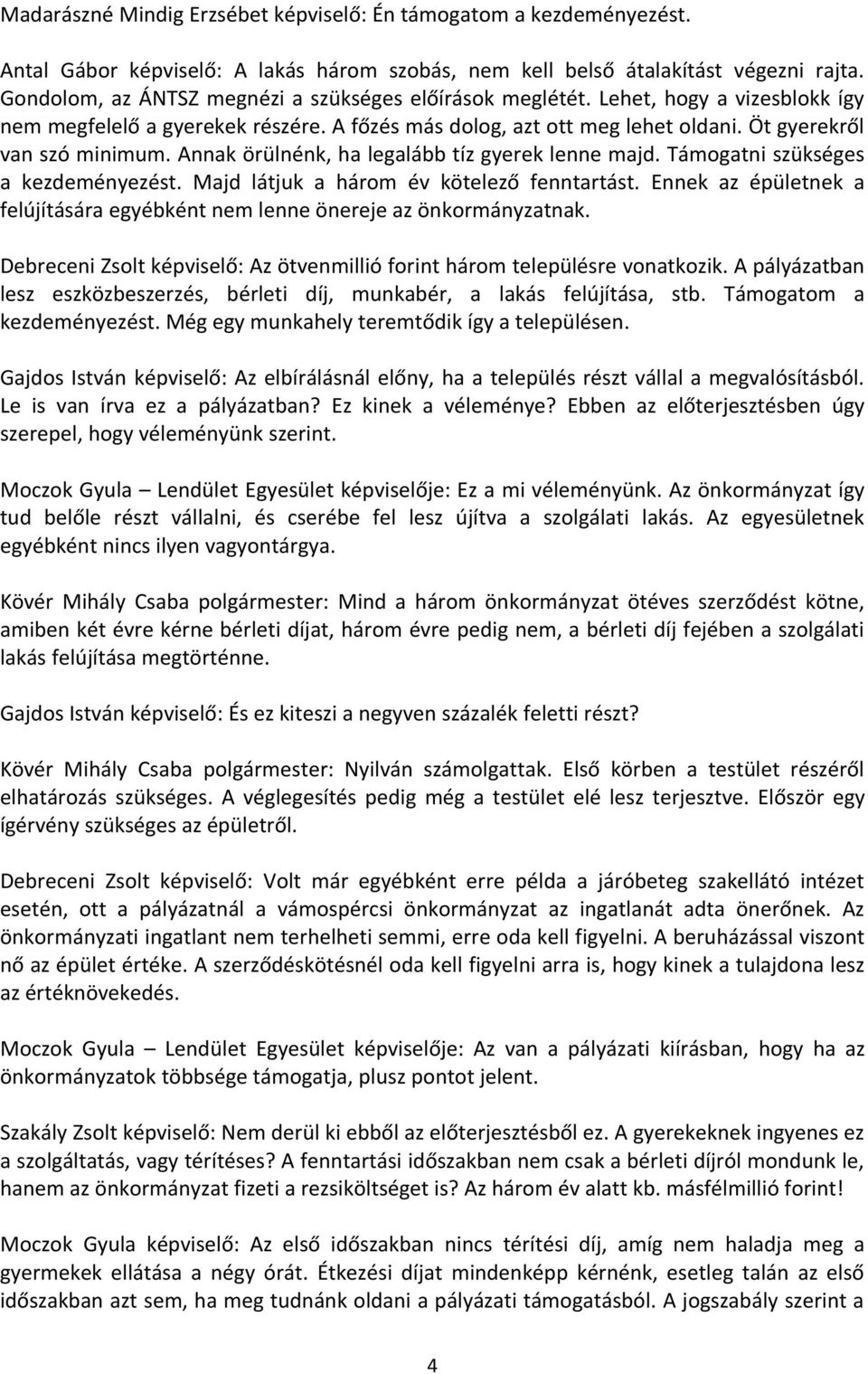 Annak örülnénk, ha legalább tíz gyerek lenne majd. Támogatni szükséges a kezdeményezést. Majd látjuk a három év kötelező fenntartást.