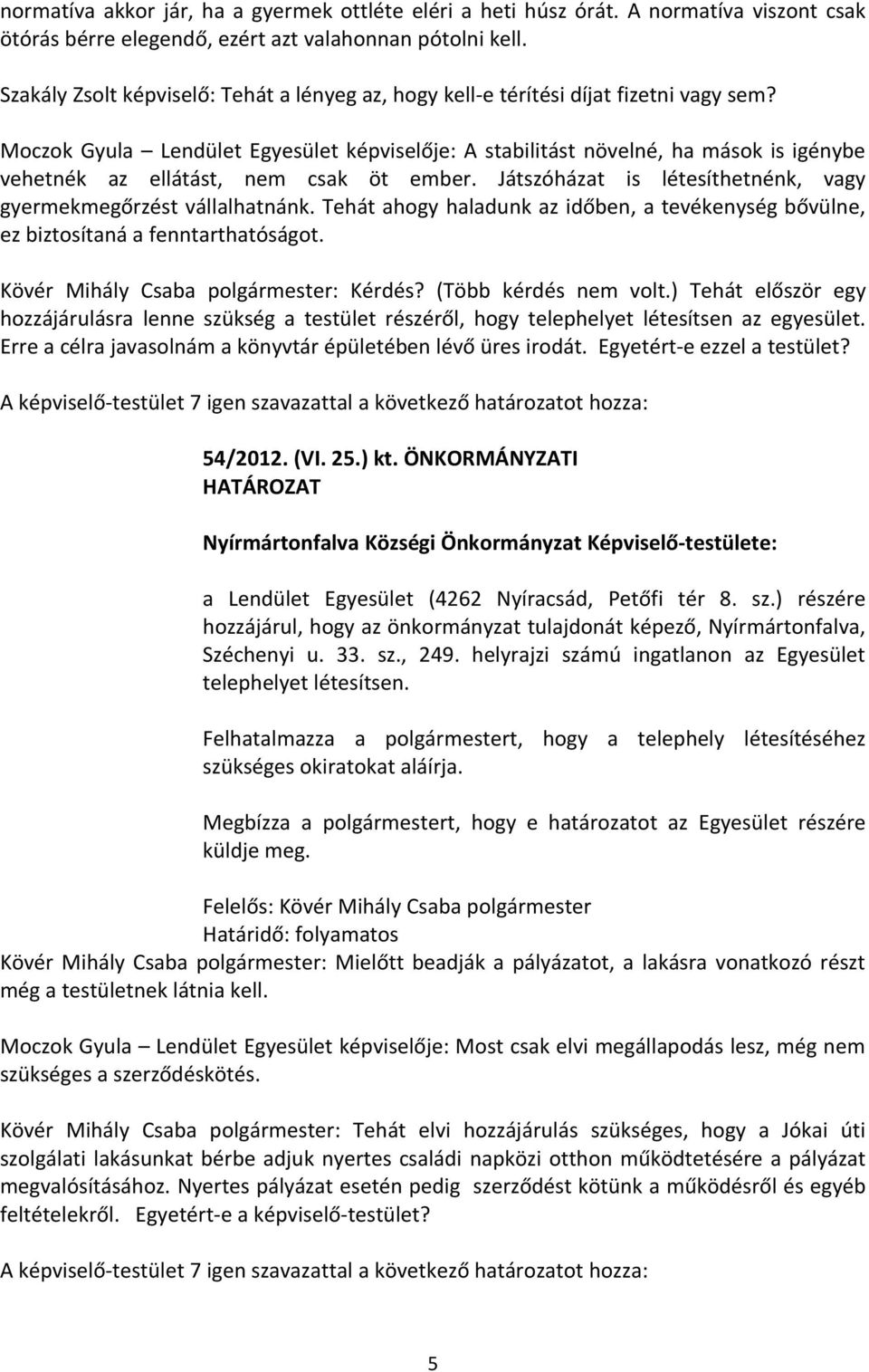 Moczok Gyula Lendület Egyesület képviselője: A stabilitást növelné, ha mások is igénybe vehetnék az ellátást, nem csak öt ember. Játszóházat is létesíthetnénk, vagy gyermekmegőrzést vállalhatnánk.