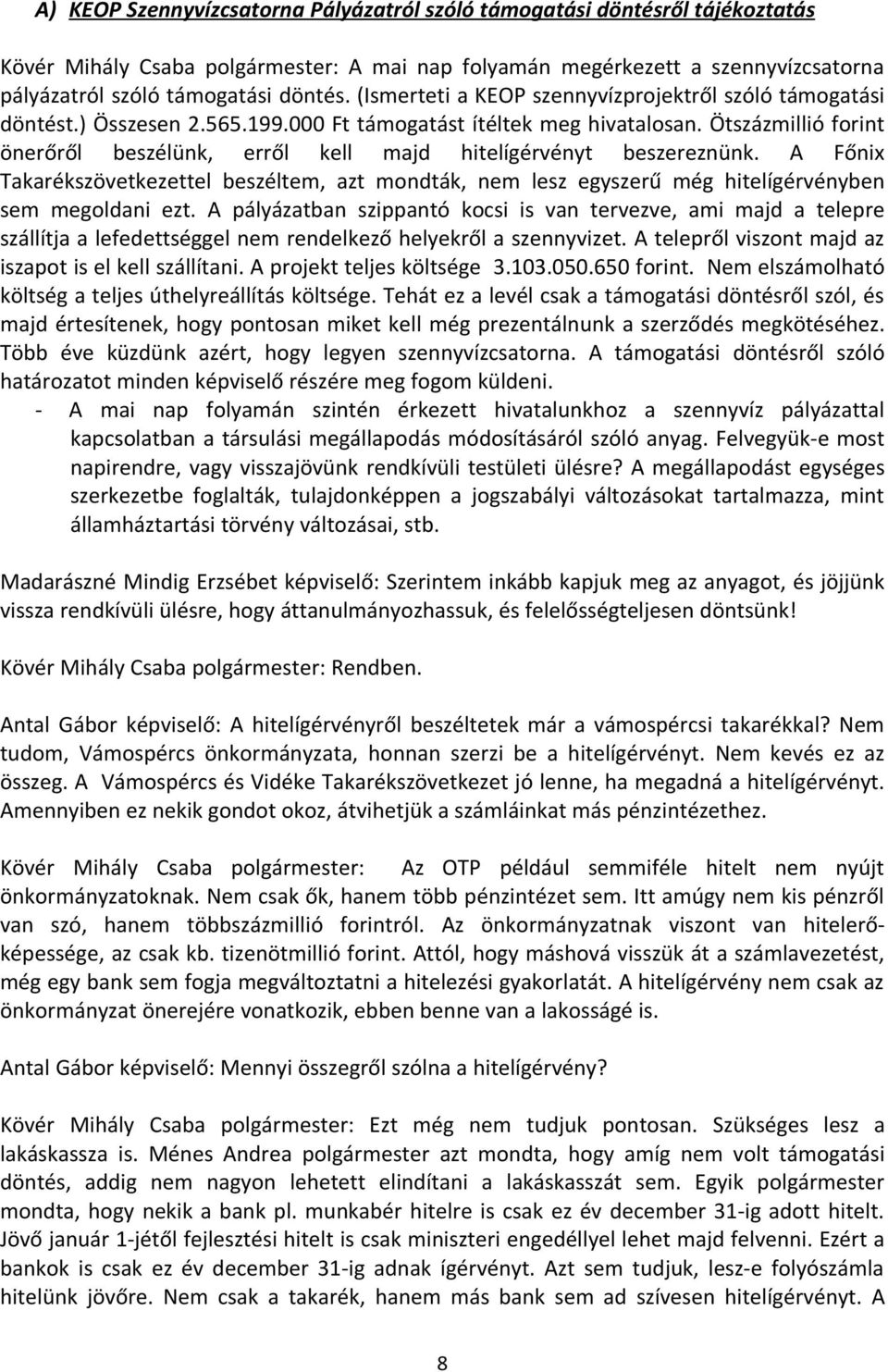 Ötszázmillió forint önerőről beszélünk, erről kell majd hitelígérvényt beszereznünk. A Főnix Takarékszövetkezettel beszéltem, azt mondták, nem lesz egyszerű még hitelígérvényben sem megoldani ezt.