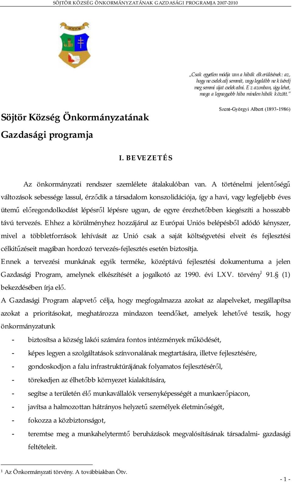 A történelmi jelentőségű változások sebessége lassul, érződik a társadalom konszolidációja, így a havi, vagy legfeljebb éves ütemű előregondolkodást lépésről lépésre ugyan, de egyre érezhetőbben