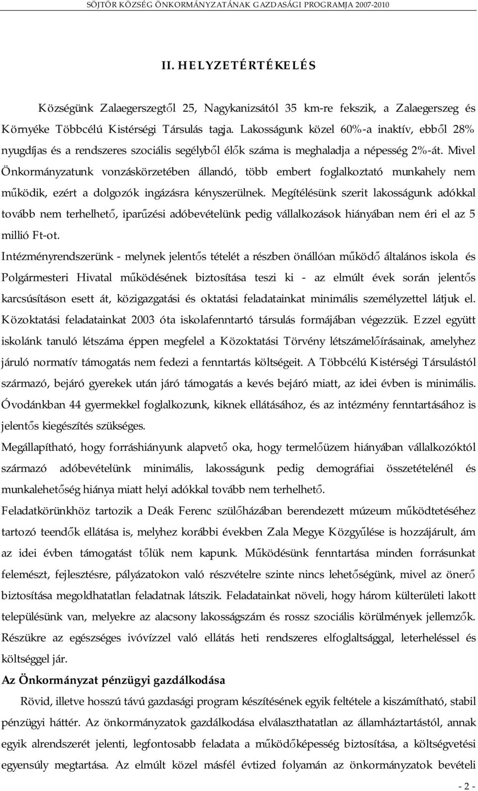 Mivel Önkormányzatunk vonzáskörzetében állandó, több embert foglalkoztató munkahely nem működik, ezért a dolgozók ingázásra kényszerülnek.