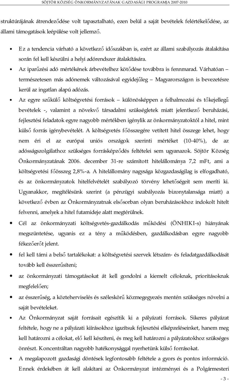 Az iparűzési adó mértékének árbevételhez kötődése továbbra is fennmarad. Várhatóan természetesen más adónemek változásával egyidejűleg Magyarországon is bevezetésre kerül az ingatlan alapú adózás.