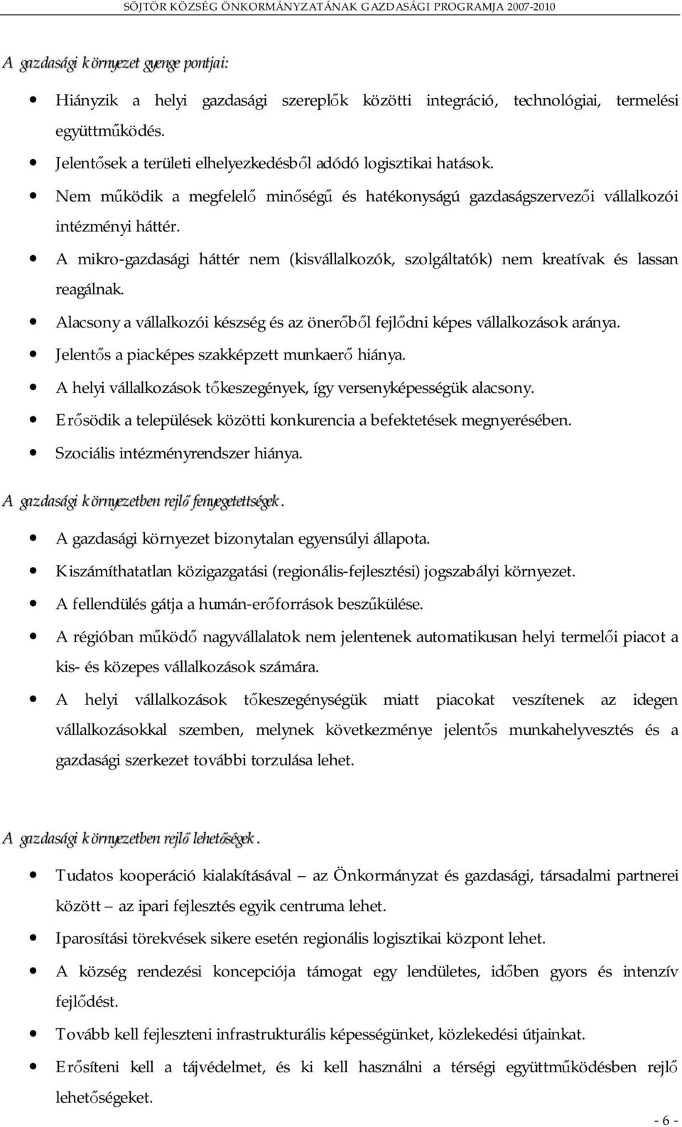 Alacsony a vállalkozói készség és az önerőből fejlődni képes vállalkozások aránya. Jelentős a piacképes szakképzett munkaerő hiánya.