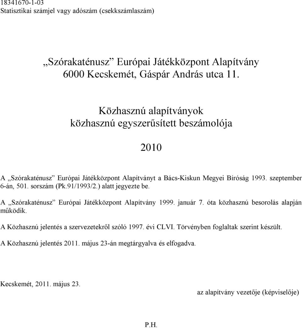 szeptember 6-án, 501. sorszám (Pk.91/1993/2.) alatt jegyezte be. A Szórakaténusz Európai Játékközpont Alapítvány 1999. január 7.