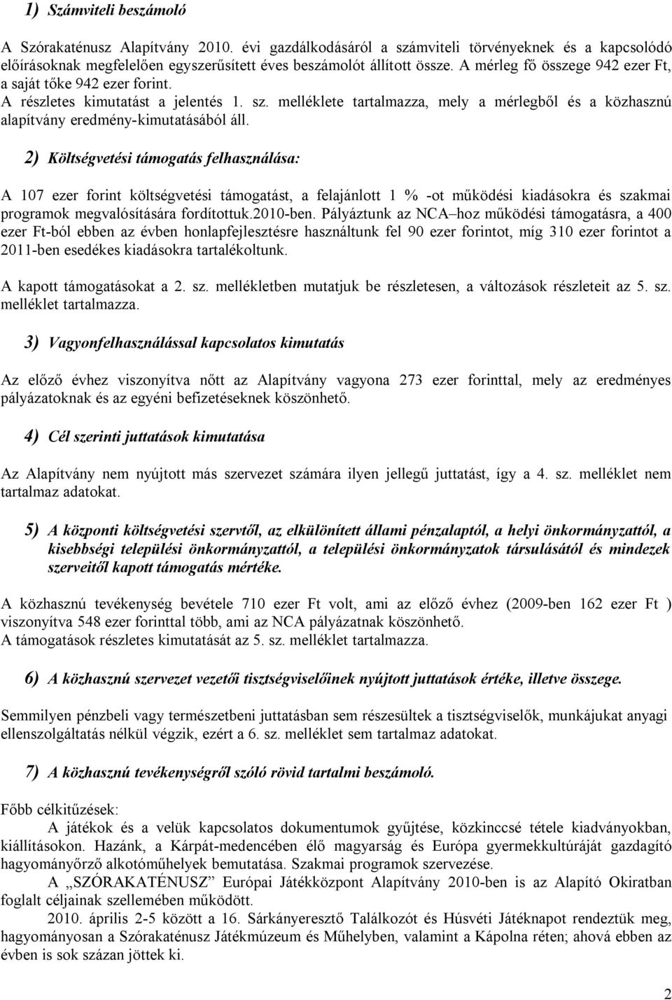 2) Költségvetési támogatás felhasználása: A 107 ezer forint költségvetési támogatást, a felajánlott 1 % -ot működési kiadásokra és szakmai programok megvalósítására fordítottuk.2010-ben.