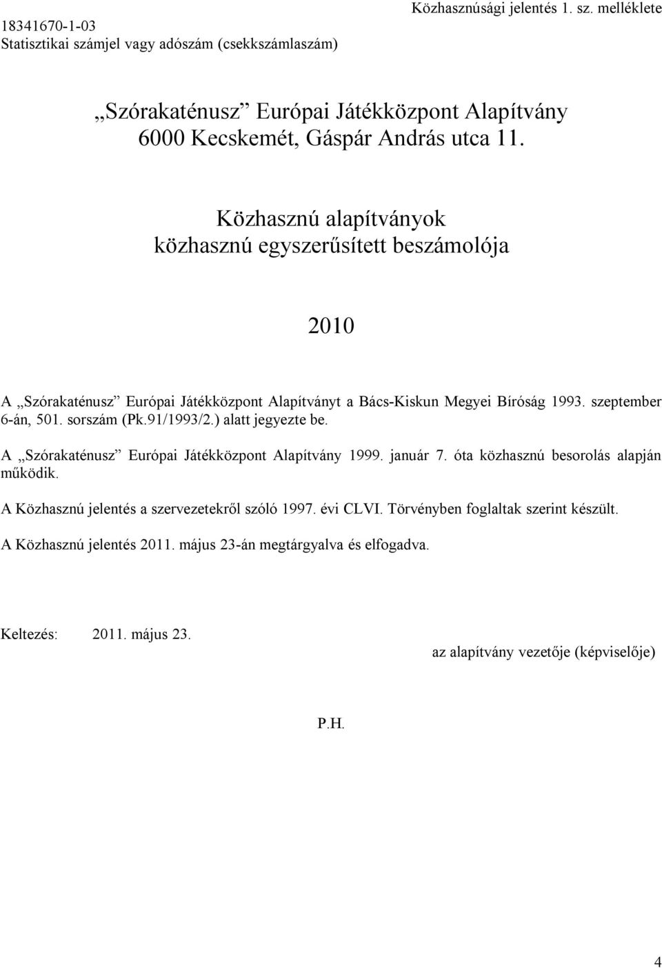 sorszám (Pk.91/1993/2.) alatt jegyezte be. A Szórakaténusz Európai Játékközpont Alapítvány 1999. január 7. óta közhasznú besorolás alapján működik.