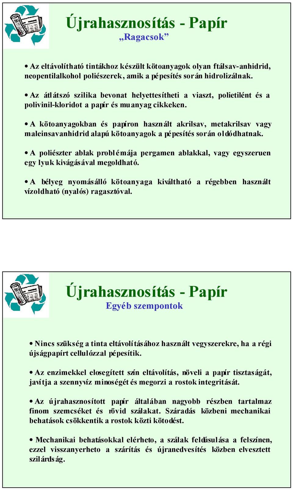 A kötoanyagokban és papíron használt akrilsav, metakrilsav vagy maleinsavanhidrid alapú kötoanyagok a pépesítés során oldódhatnak.