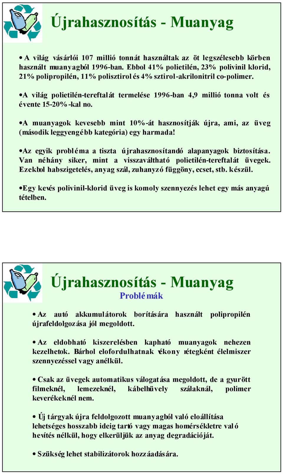 A világ polietilén-tereftalát termelése 1996-ban 4,9 millió tonna volt és évente 15-20% -kal no.