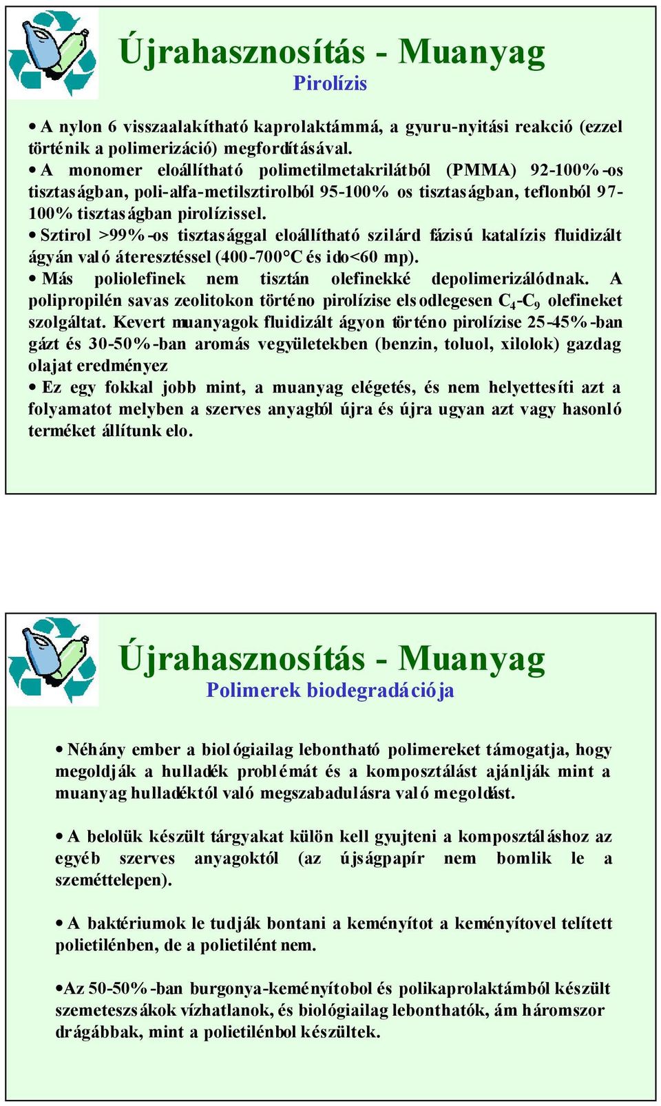 Sztirol >99% -os tisztasággal eloállítható szilárd fázisú katalízis fluidizált ágyán val ó áteresztéssel (400-700 C és ido<60 mp). Más poliolefinek nem tisztán olefinekké depolimerizálódnak.