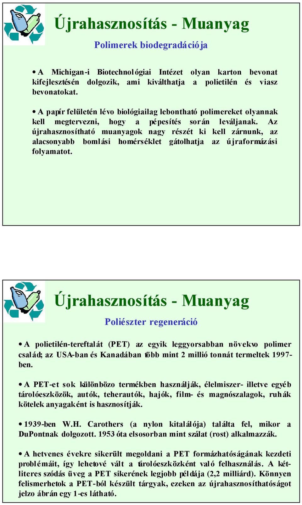 Az újrahasznosítható muanyagok nagy részét ki kell zárnunk, az alacsonyabb bomlási homérséklet gátolhatja az újraformázási folyamatot.