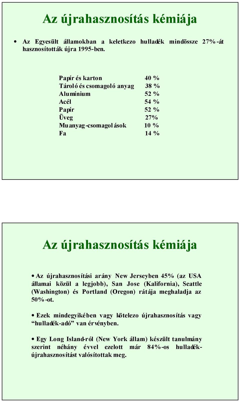 újrahasznosítási arány New Jerseyben 45% (az USA államai közül a legjobb), San Jose (Kalifornia), Seattle (Washington) és Portland (regon) rátája meghaladja az 50% -ot.