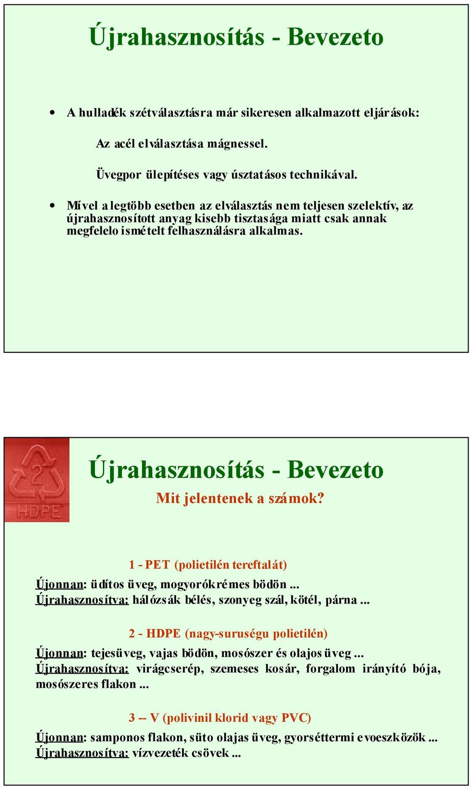 Újrahasznosítás - Bevezeto Mit jelentenek a számok? 1 - PET (polietilén tereftalát) Újonnan: üdítos üveg, mogyorókrémes bödön... Újrahasznosítva: hálózsák bélés, szonyeg szál, kötél, párna.