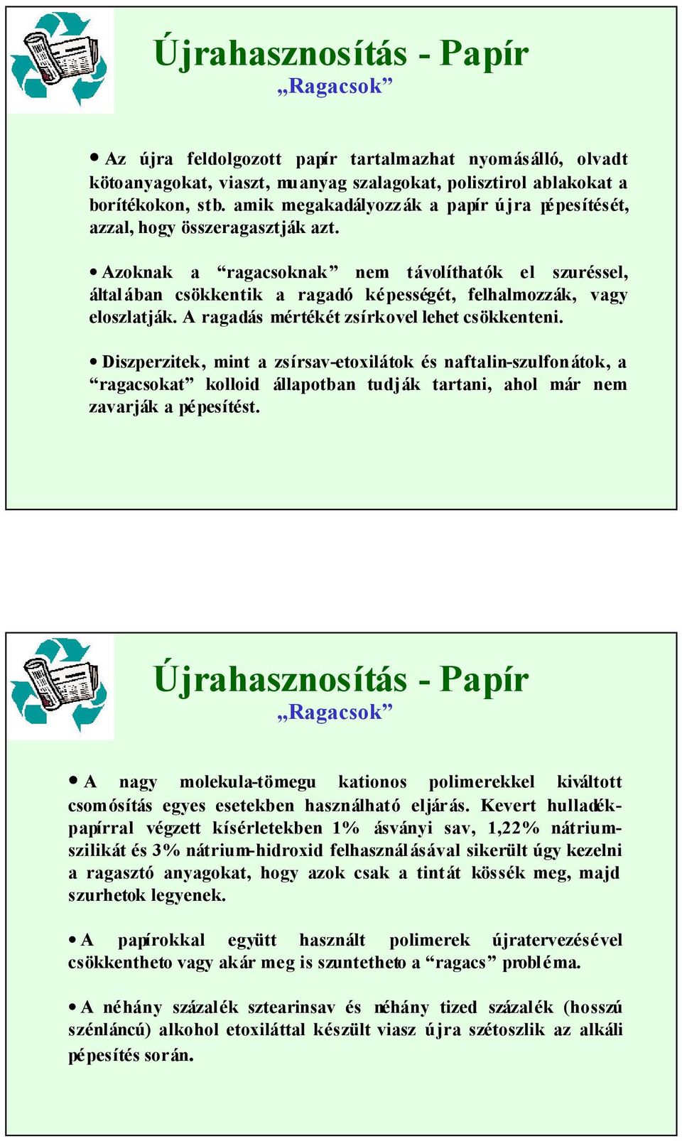 Azoknak a ragacsoknak nem távolíthatók el szuréssel, által ában csökkentik a ragadó képességét, felhalmozzák, vagy eloszlatják. A ragadás mértékét zsírkovel lehet csökkenteni.