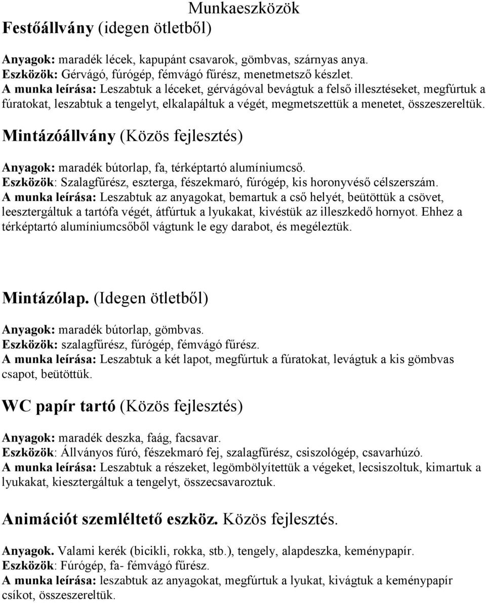 Mintázóállvány (Közös fejlesztés) Anyagok: maradék bútorlap, fa, térképtartó alumíniumcső. Eszközök: Szalagfűrész, eszterga, fészekmaró, fúrógép, kis horonyvéső célszerszám.