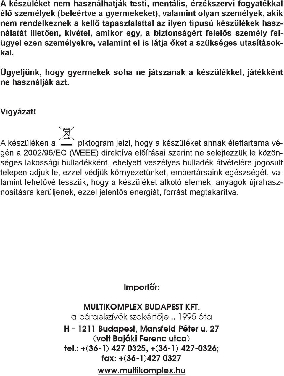 Ügyeljünk, hogy gyermekek soha ne játszanak a készülékkel, játékként ne használják azt. Vigyázat!