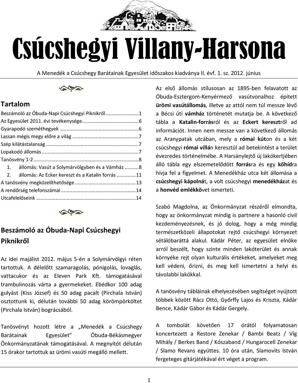 .. 13 A rendőrség telefonszámai... 14 Utcafelelőseink... 14 Beszámoló az Óbuda-Napi Csúcshegyi Piknikről Az idei majálist 2012. május 5-én a Solymárvölgyi réten tartottuk.