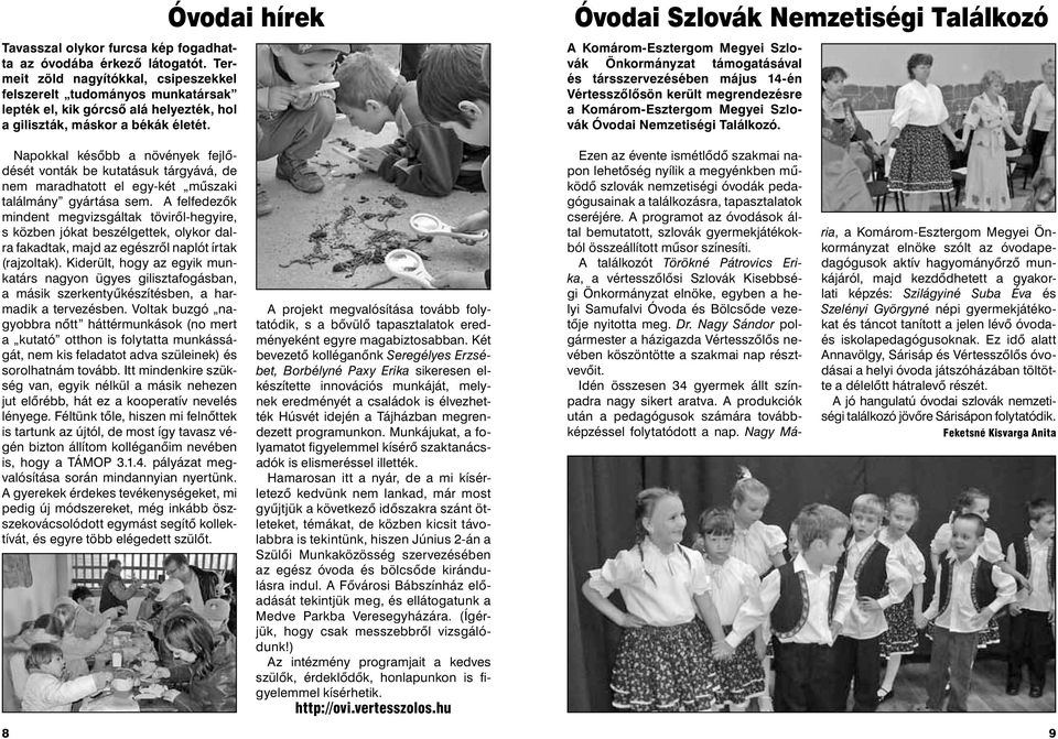 Óvodai hírek Óvodai Szlovák Nemzetiségi Találkozó A Komárom-Esztergom Megyei Szlovák Önkormányzat támogatásával és társszervezésében május 14-én Vértesszőlősön került megrendezésre a