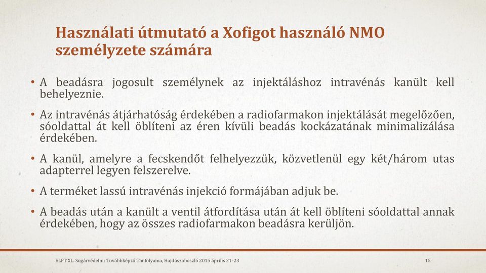 A kanül, amelyre a fecskendőt felhelyezzük, közvetlenül egy két/három utas adapterrel legyen felszerelve. A terméket lassú intravénás injekció formájában adjuk be.