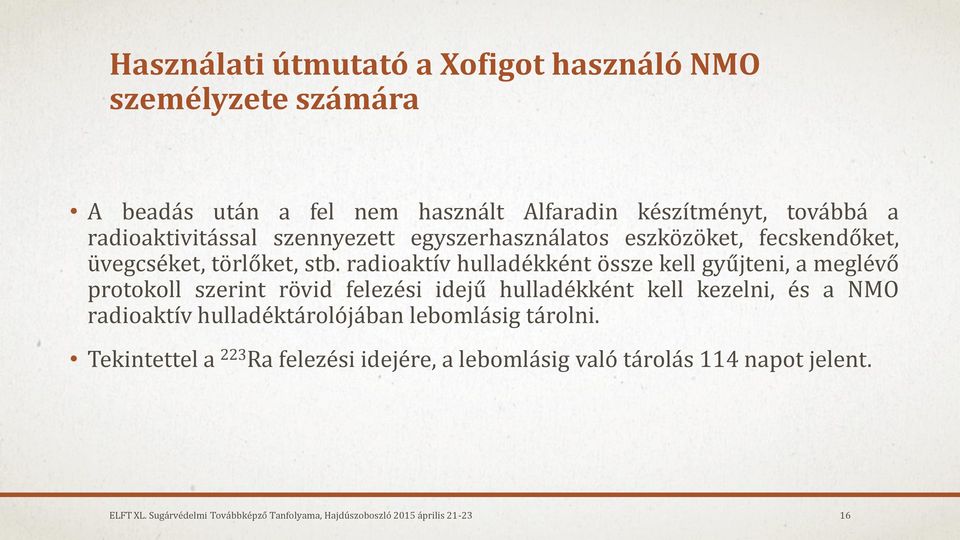 radioaktív hulladékként össze kell gyűjteni, a meglévő protokoll szerint rövid felezési idejű hulladékként kell kezelni, és a NMO radioaktív