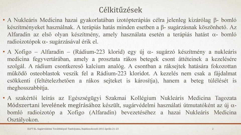 A Xofigo Alfaradin (Rádium-223 klorid) egy új - sugárzó készítmény a nukleáris medicina fegyvertárában, amely a prosztata rákos betegek csont áttéteinek a kezelésére szolgál.