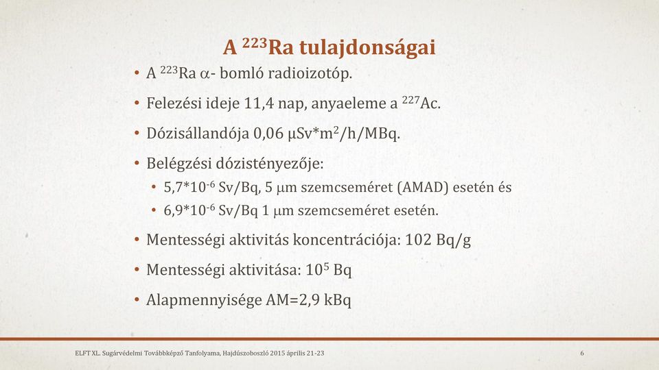 Belégzési dózistényezője: 5,7*10-6 Sv/Bq, 5 m szemcseméret (AMAD) esetén és 6,9*10-6 Sv/Bq 1 m szemcseméret