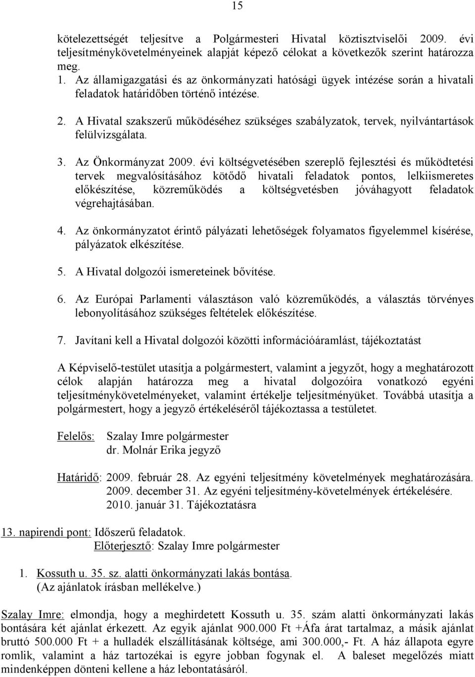 A Hivatal szakszerű működéséhez szükséges szabályzatok, tervek, nyilvántartások felülvizsgálata. 3. Az Önkormányzat 2009.