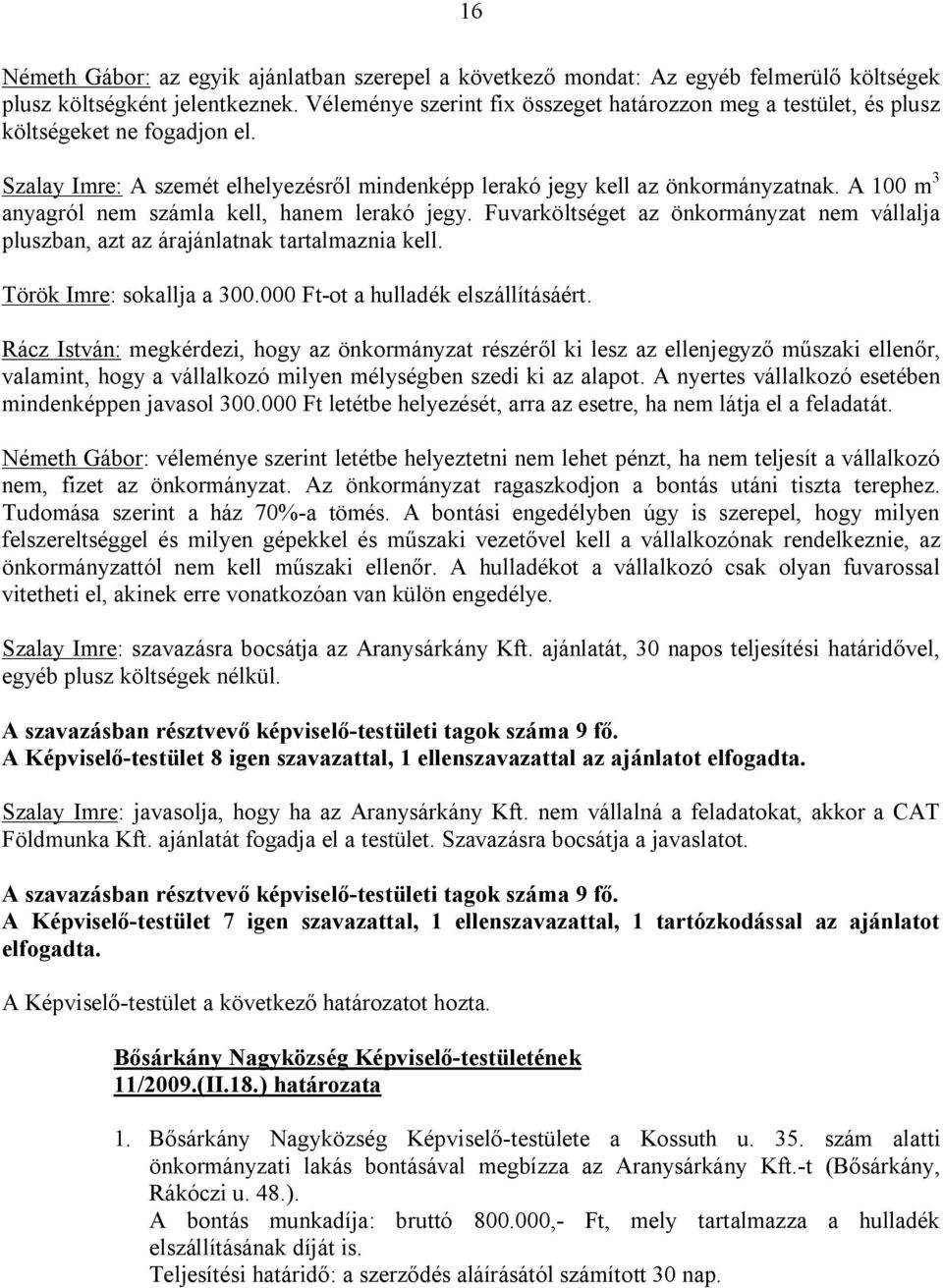 A 100 m 3 anyagról nem számla kell, hanem lerakó jegy. Fuvarköltséget az önkormányzat nem vállalja pluszban, azt az árajánlatnak tartalmaznia kell. Török Imre: sokallja a 300.