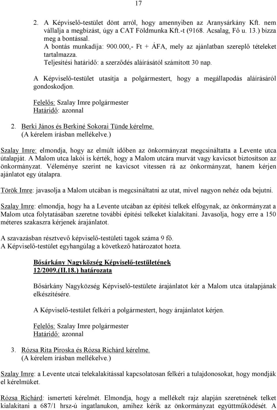 A Képviselő-testület utasítja a polgármestert, hogy a megállapodás aláírásáról gondoskodjon. Felelős: Szalay Imre polgármester Határidő: azonnal 2. Berki János és Berkiné Sokorai Tünde kérelme.