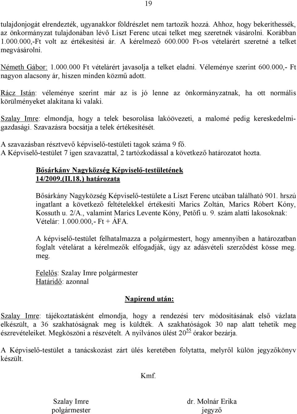 000,- Ft nagyon alacsony ár, hiszen minden közmű adott. Rácz Istán: véleménye szerint már az is jó lenne az önkormányzatnak, ha ott normális körülményeket alakítana ki valaki.