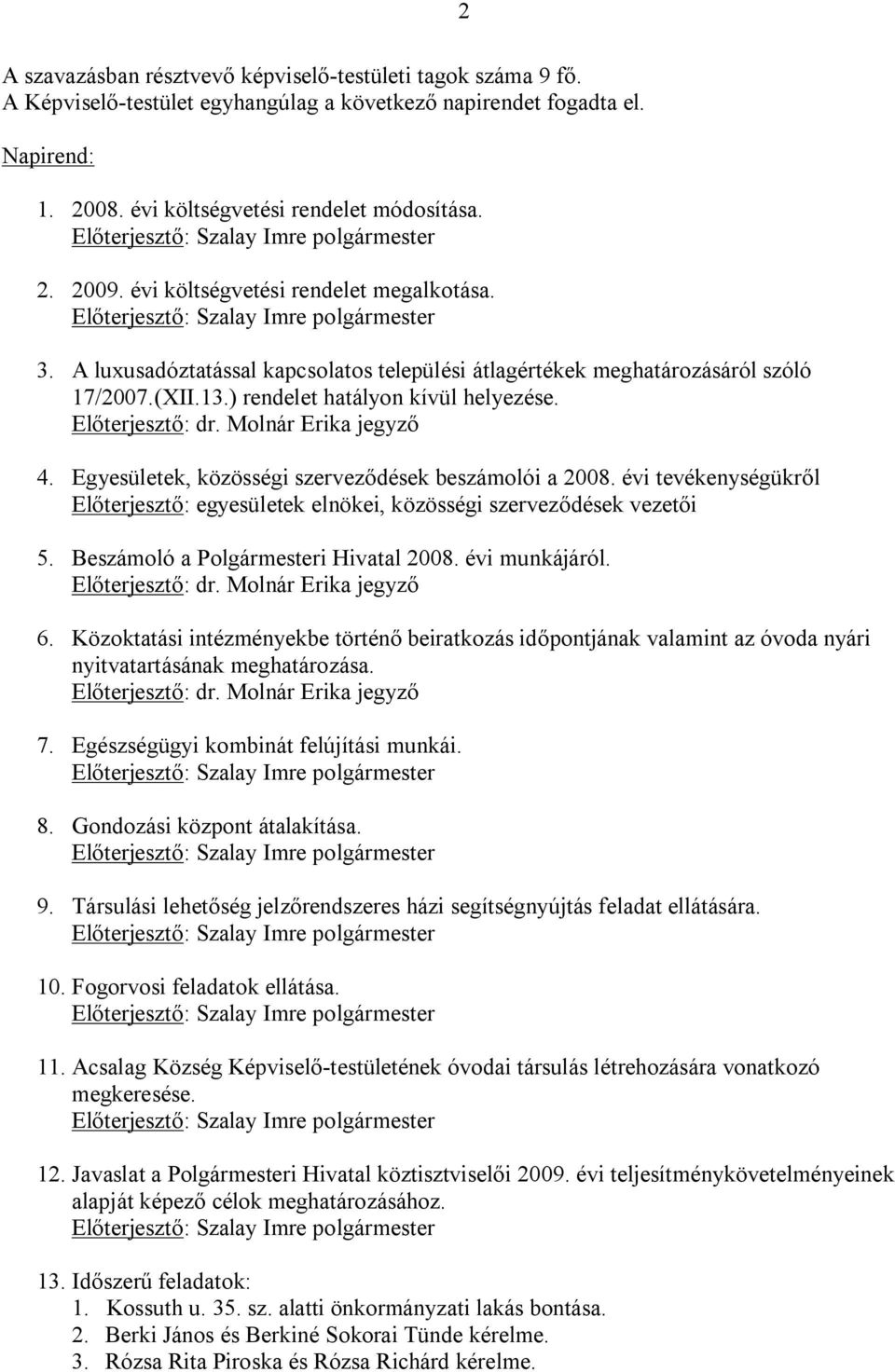 Egyesületek, közösségi szerveződések beszámolói a 2008. évi tevékenységükről Előterjesztő: egyesületek elnökei, közösségi szerveződések vezetői 5. Beszámoló a Polgármesteri Hivatal 2008.