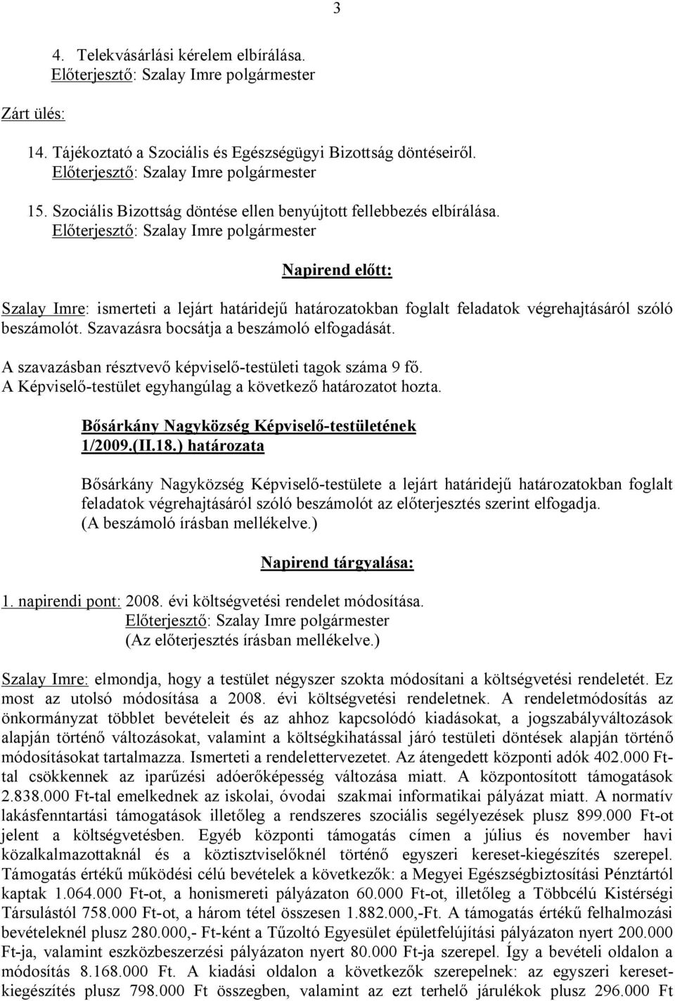 ) határozata Bősárkány Nagyközség Képviselő-testülete a lejárt határidejű határozatokban foglalt feladatok végrehajtásáról szóló beszámolót az előterjesztés szerint elfogadja.