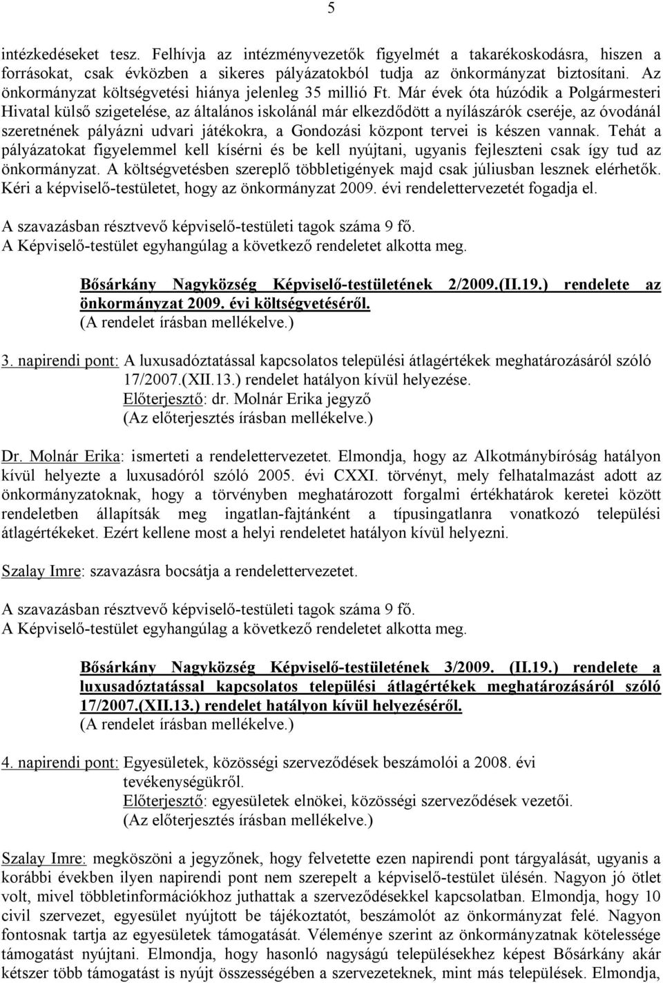 Már évek óta húzódik a Polgármesteri Hivatal külső szigetelése, az általános iskolánál már elkezdődött a nyílászárók cseréje, az óvodánál szeretnének pályázni udvari játékokra, a Gondozási központ