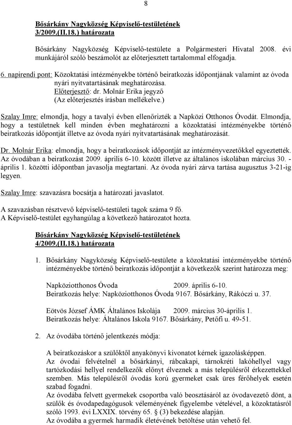 Molnár Erika jegyző Szalay Imre: elmondja, hogy a tavalyi évben ellenőrizték a Napközi Otthonos Óvodát.