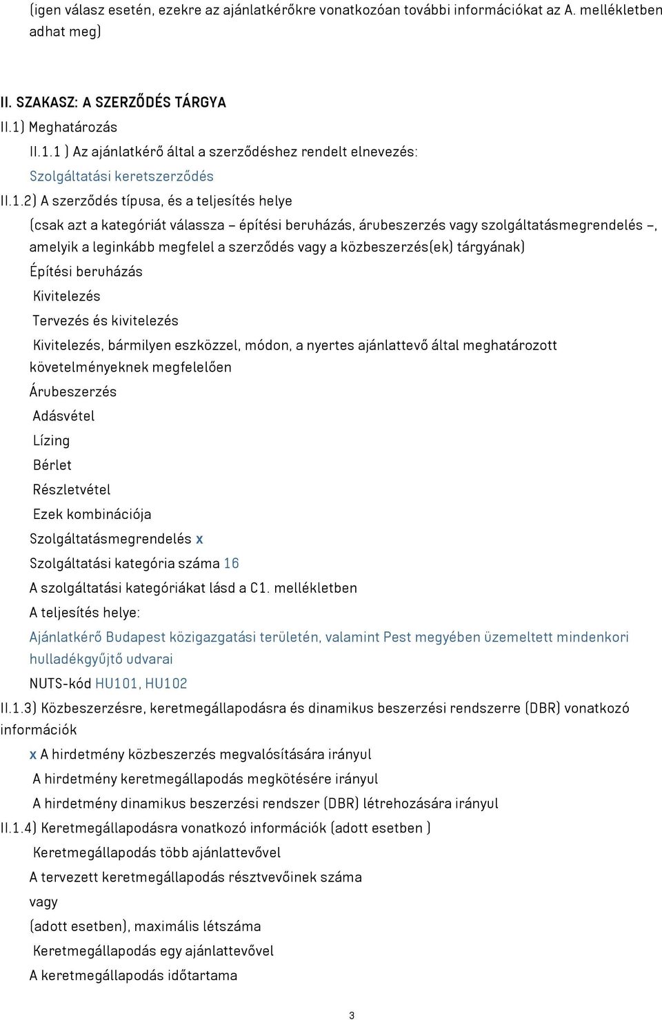 1 ) Az ajánlatkérő által a szerződéshez rendelt elnevezés: Szolgáltatási keretszerződés II.1.2) A szerződés típusa, és a teljesítés helye (csak azt a kategóriát válassza építési beruházás,