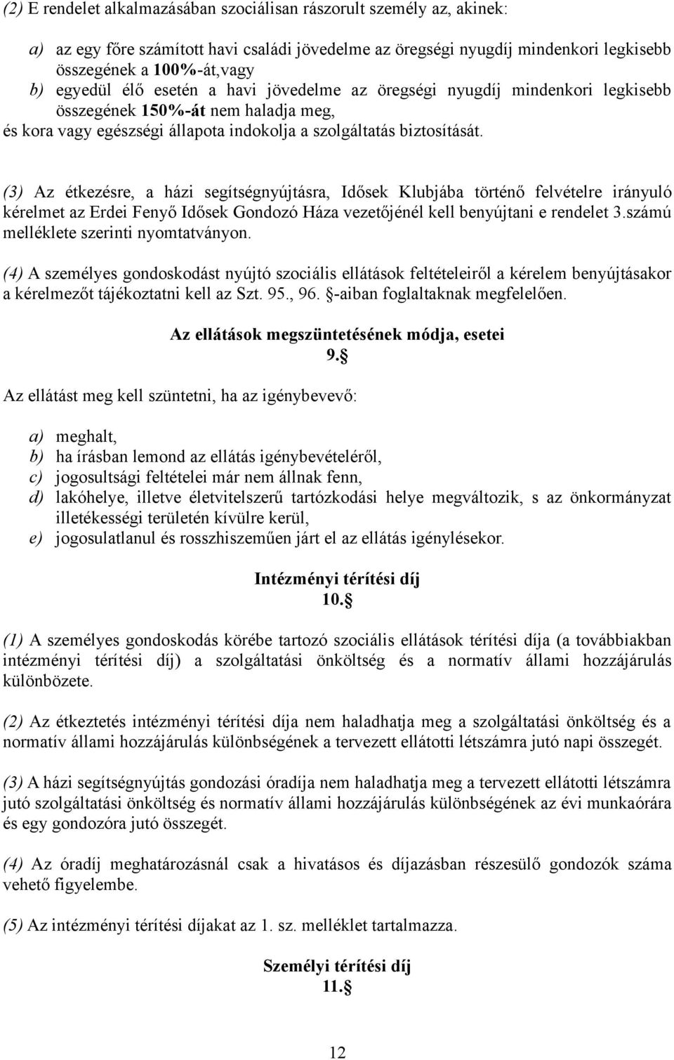 (3) Az étkezésre, a házi segítségnyújtásra, Idősek Klubjába történő felvételre irányuló kérelmet az Erdei Fenyő Idősek Gondozó Háza vezetőjénél kell benyújtani e rendelet 3.