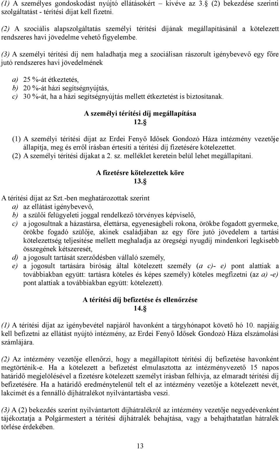 (3) A személyi térítési díj nem haladhatja meg a szociálisan rászorult igénybevevő egy főre jutó rendszeres havi jövedelmének a) 25 %-át étkeztetés, b) 20 %-át házi segítségnyújtás, c) 30 %-át, ha a