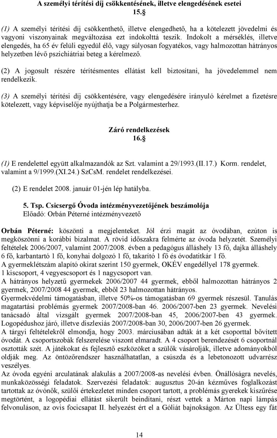 Indokolt a mérséklés, illetve elengedés, ha 65 év felüli egyedül élő, vagy súlyosan fogyatékos, vagy halmozottan hátrányos helyzetben lévő pszichiátriai beteg a kérelmező.