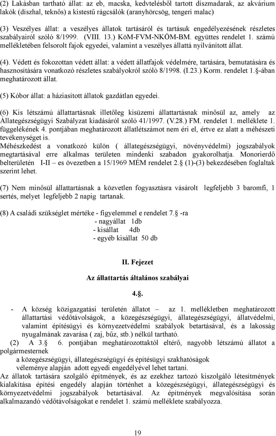 számú mellékletében felsorolt fajok egyedei, valamint a veszélyes állattá nyilvánított állat. (4).