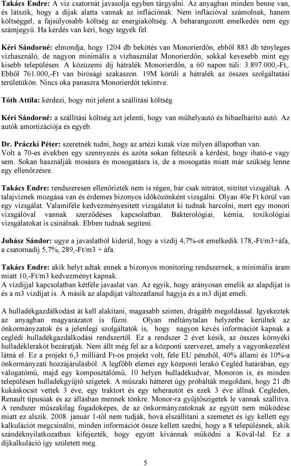 Kéri Sándorné: elmondja, hogy 1204 db bekötés van Monorierdőn, ebből 883 db tényleges vízhasználó, de nagyon minimális a vízhasználat Monorierdőn, sokkal kevesebb mint egy kisebb településen.