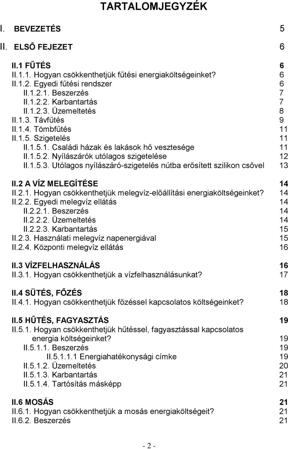 2 A VÍZ MELEGÍTÉSE 14 II.2.1. Hogyan csökkenthetjük melegvíz-előállítási energiaköltségeinket? 14 II.2.2. Egyedi melegvíz ellátás 14 II.2.2.1. Beszerzés 14 II.2.2.2. Üzemeltetés 14 II.2.2.3.