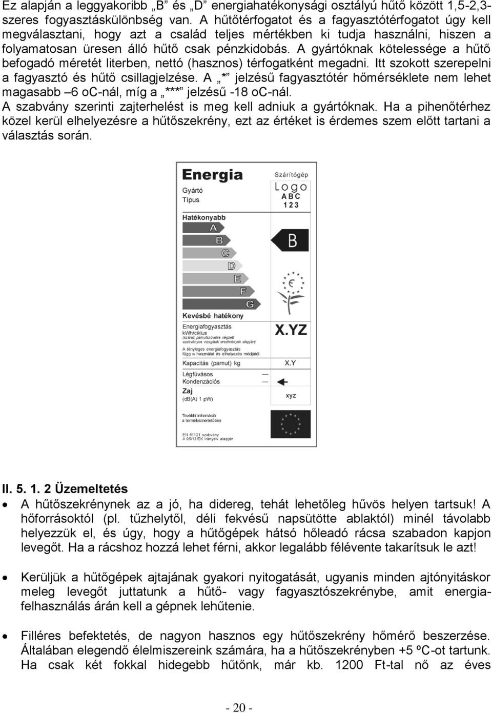 A gyártóknak kötelessége a hűtő befogadó méretét literben, nettó (hasznos) térfogatként megadni. Itt szokott szerepelni a fagyasztó és hűtő csillagjelzése.